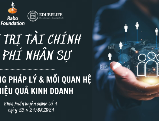 KHÓA HUẤN LUYỆN 4: “ QUẢN TRỊ TÀI CHÍNH CHI PHÍ NHÂN SỰ – NỀN TẢNG PHÁP LÝ & MỐI QUAN HỆ VỚI HIỆU QUẢ KINH DOANH”