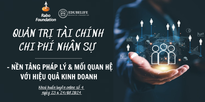 KHÓA HUẤN LUYỆN 4: “ QUẢN TRỊ TÀI CHÍNH CHI PHÍ NHÂN SỰ – NỀN TẢNG PHÁP LÝ & MỐI QUAN HỆ VỚI HIỆU QUẢ KINH DOANH”