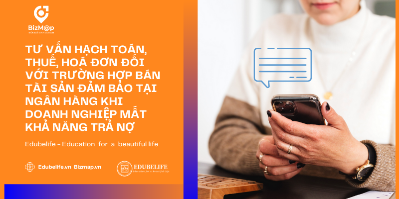 TƯ VẤN HẠCH TOÁN, THUẾ, HOÁ ĐƠN ĐỐI VỚI  TRƯỜNG HỢP BÁN TÀI SẢN ĐẢM BẢO TẠI NGÂN HÀNG KHI DOANH NGHIỆP MẤT KHẢ NĂNG TRẢ NỢ