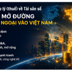 BÀI 3: Luật Mới Mở Cửa Dòng Vốn Ngoại: Cơ Hội Nào Cho Nhà Đầu Tư Quốc Tế Tại Việt Nam?
