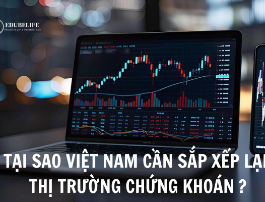 TẠI SAO PHẢI SẮP XẾP LẠI THỊ TRƯỚNG CHỨNG KHOÁN VIỆT NAM